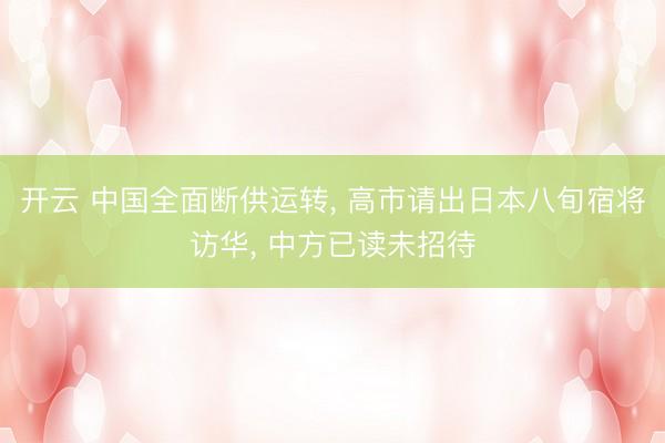 开云 中国全面断供运转, 高市请出日本八旬宿将访华, 中方已读未招待