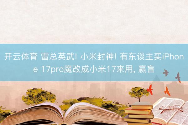 开云体育 雷总英武! 小米封神! 有东谈主买iPhone 17pro魔改成小米17来用, 赢盲